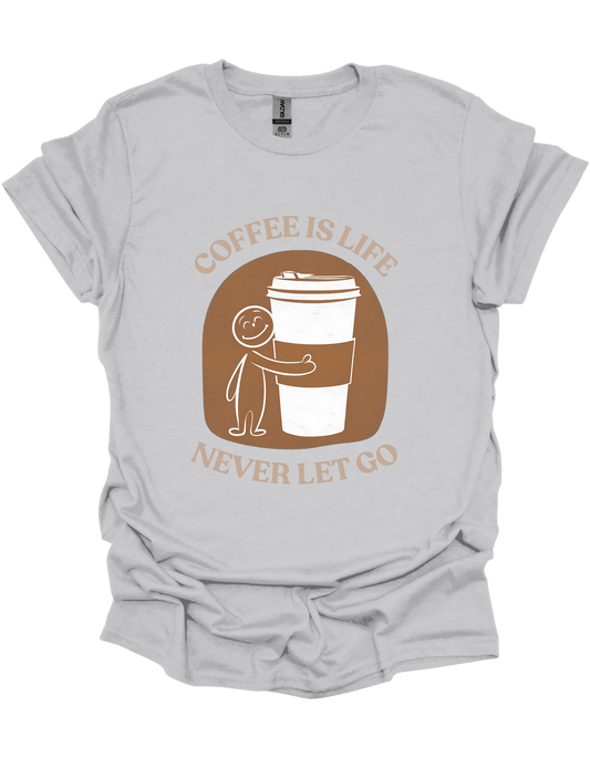 Coffee Is Life, Never Let Go Women T-Shirt